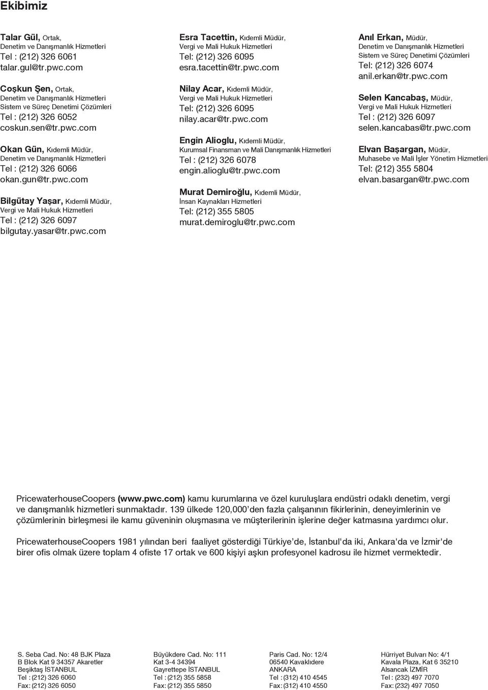 acar@tr.pwc.com Engin Alioglu, K demli Müdür, Kurumsal Finansman ve Mali Dan flmanl k Hizmetleri Tel : (212) 326 6078 engin.alioglu@tr.pwc.com Murat Demiro lu, K demli Müdür, nsan Kaynaklar Hizmetleri Tel: (212) 355 5805 murat.