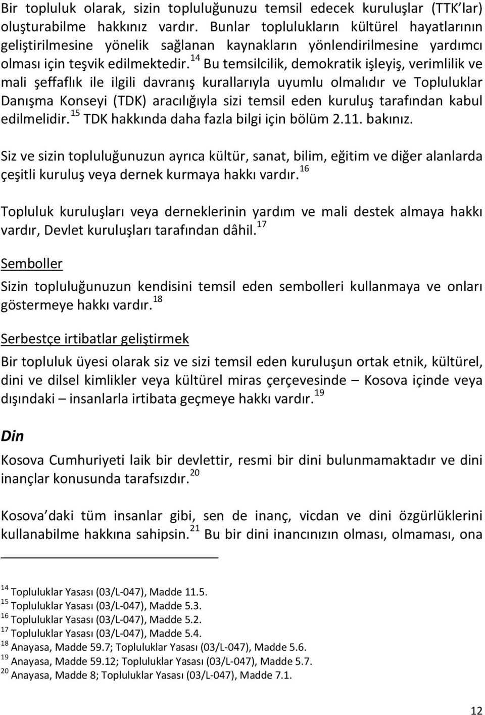 14 Bu temsilcilik, demokratik işleyiş, verimlilik ve mali şeffaflık ile ilgili davranış kurallarıyla uyumlu olmalıdır ve Topluluklar Danışma Konseyi (TDK) aracılığıyla sizi temsil eden kuruluş