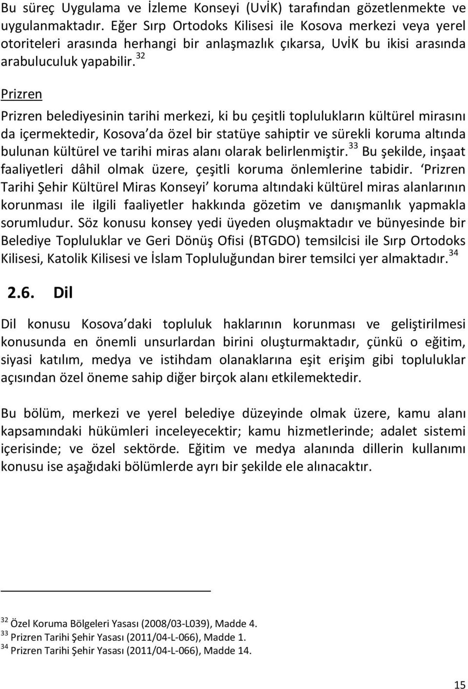 32 Prizren Prizren belediyesinin tarihi merkezi, ki bu çeşitli toplulukların kültürel mirasını da içermektedir, Kosova da özel bir statüye sahiptir ve sürekli koruma altında bulunan kültürel ve