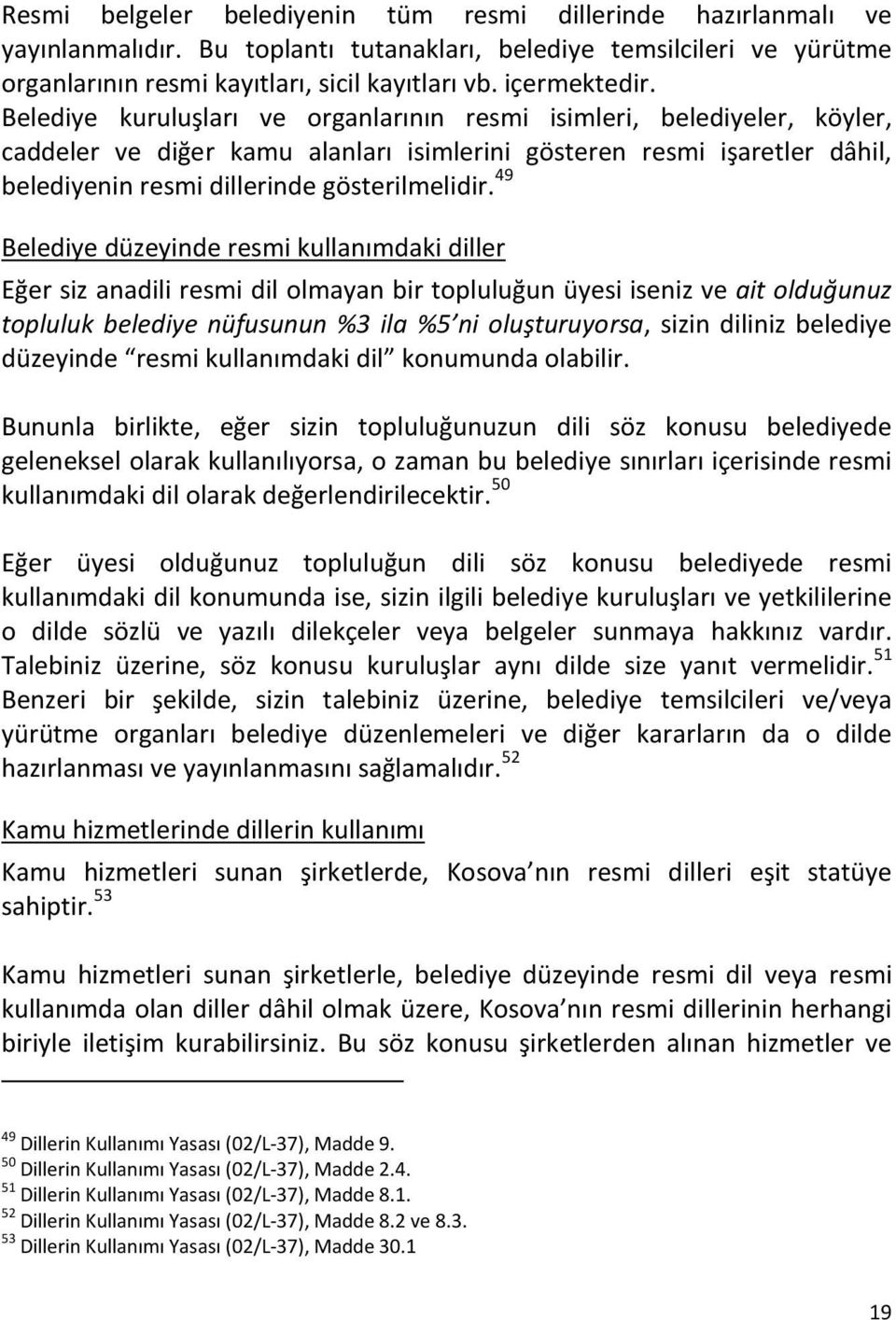 Belediye kuruluşları ve organlarının resmi isimleri, belediyeler, köyler, caddeler ve diğer kamu alanları isimlerini gösteren resmi işaretler dâhil, belediyenin resmi dillerinde gösterilmelidir.