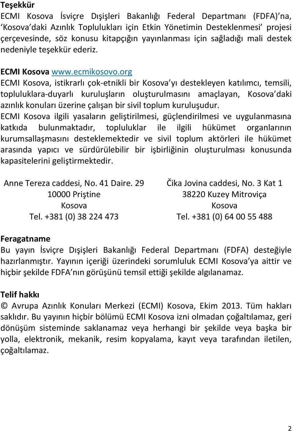 org ECMI Kosova, istikrarlı çok-etnikli bir Kosova yı destekleyen katılımcı, temsili, topluluklara-duyarlı kuruluşların oluşturulmasını amaçlayan, Kosova daki azınlık konuları üzerine çalışan bir