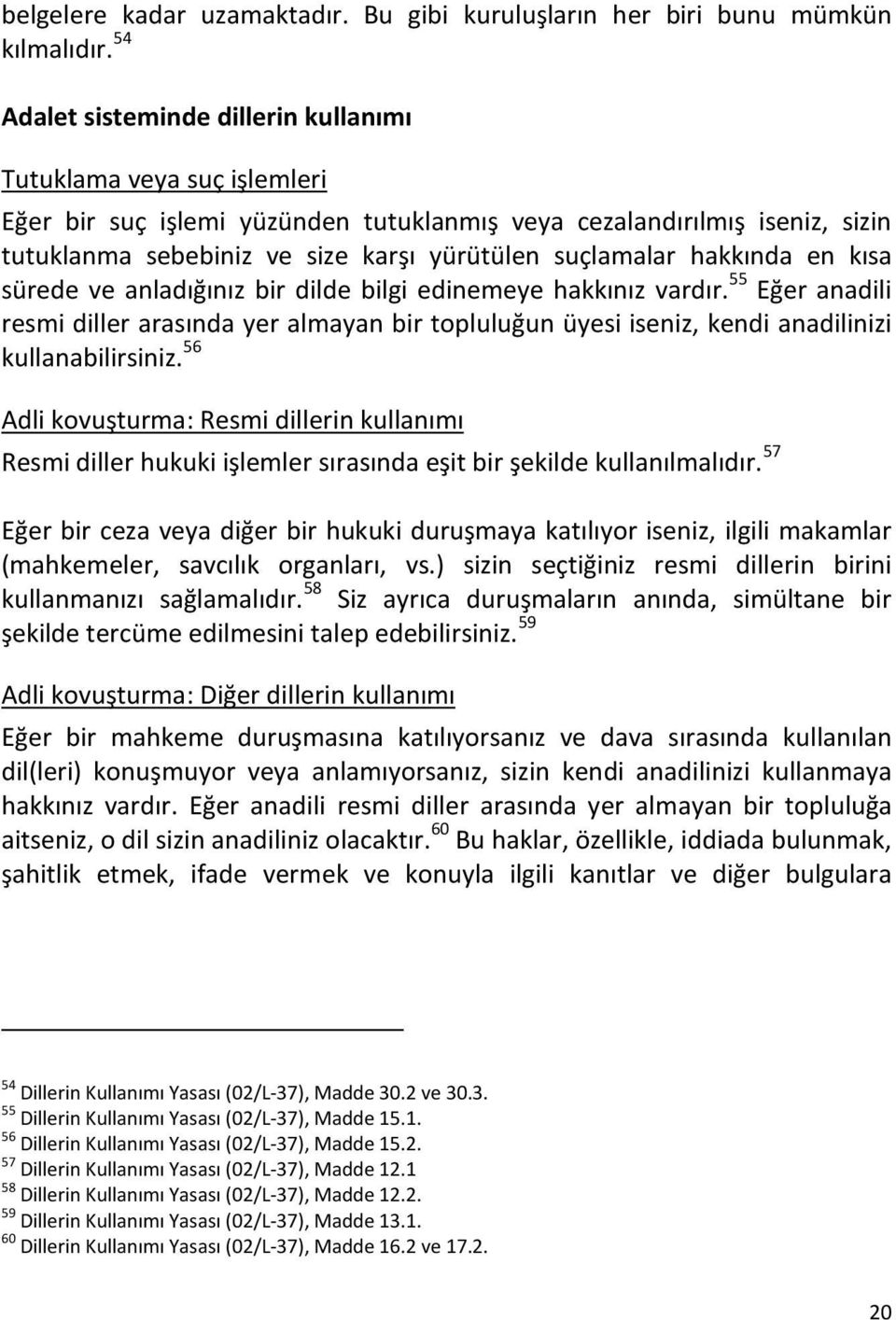 suçlamalar hakkında en kısa sürede ve anladığınız bir dilde bilgi edinemeye hakkınız vardır.