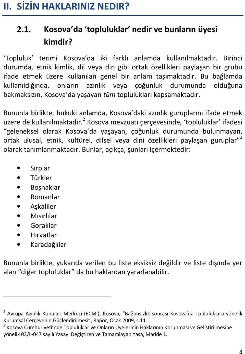 Bu bağlamda kullanıldığında, onların azınlık veya çoğunluk durumunda olduğuna bakmaksızın, Kosova da yaşayan tüm toplulukları kapsamaktadır.