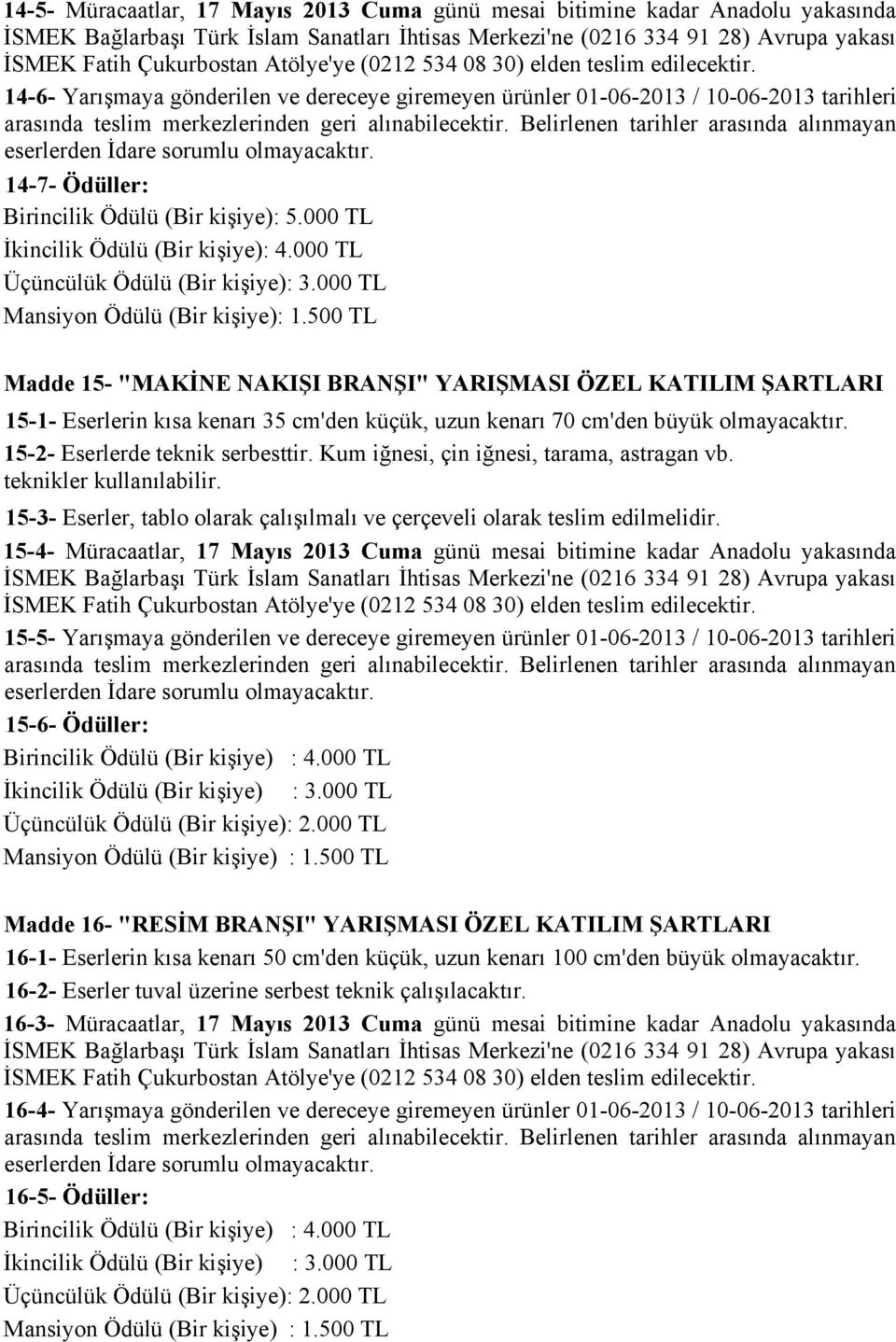 500 TL Madde 15- "MAKİNE NAKIŞI BRANŞI" YARIŞMASI ÖZEL KATILIM ŞARTLARI 15-1- Eserlerin kısa kenarı 35 cm'den küçük, uzun kenarı 70 cm'den büyük olmayacaktır. 15-2- Eserlerde teknik serbesttir.