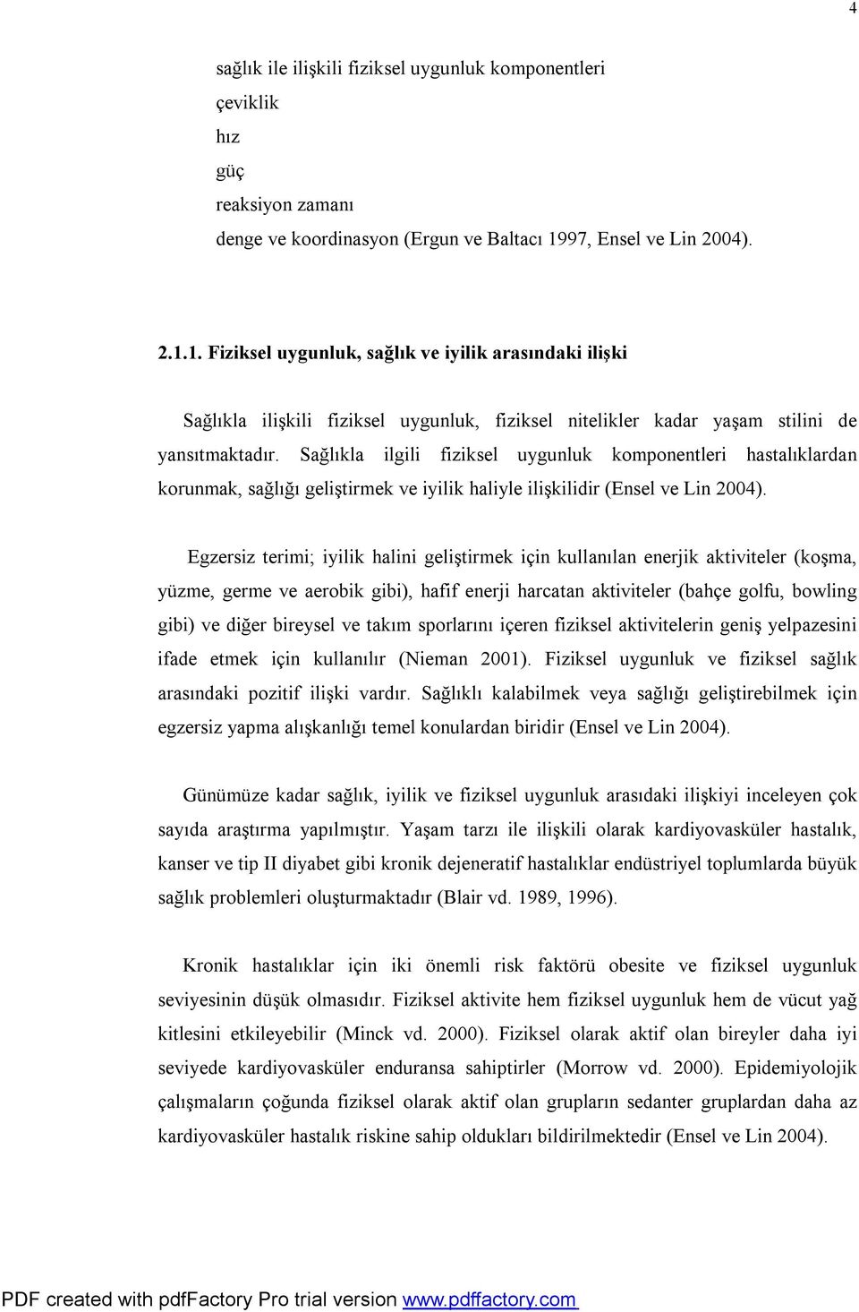 Sağlıkla ilgili fiziksel uygunluk komponentleri hastalıklardan korunmak, sağlığı geliştirmek ve iyilik haliyle ilişkilidir (Ensel ve Lin 2004).