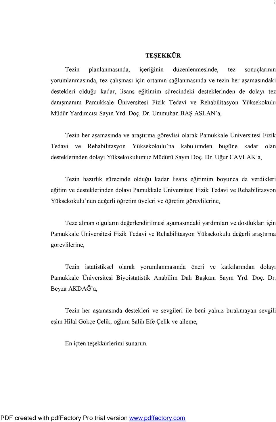 Ummuhan BAŞ ASLAN a, Tezin her aşamasında ve araştırma görevlisi olarak Pamukkale Üniversitesi Fizik Tedavi ve Rehabilitasyon Yüksekokulu na kabulümden bugüne kadar olan desteklerinden dolayı