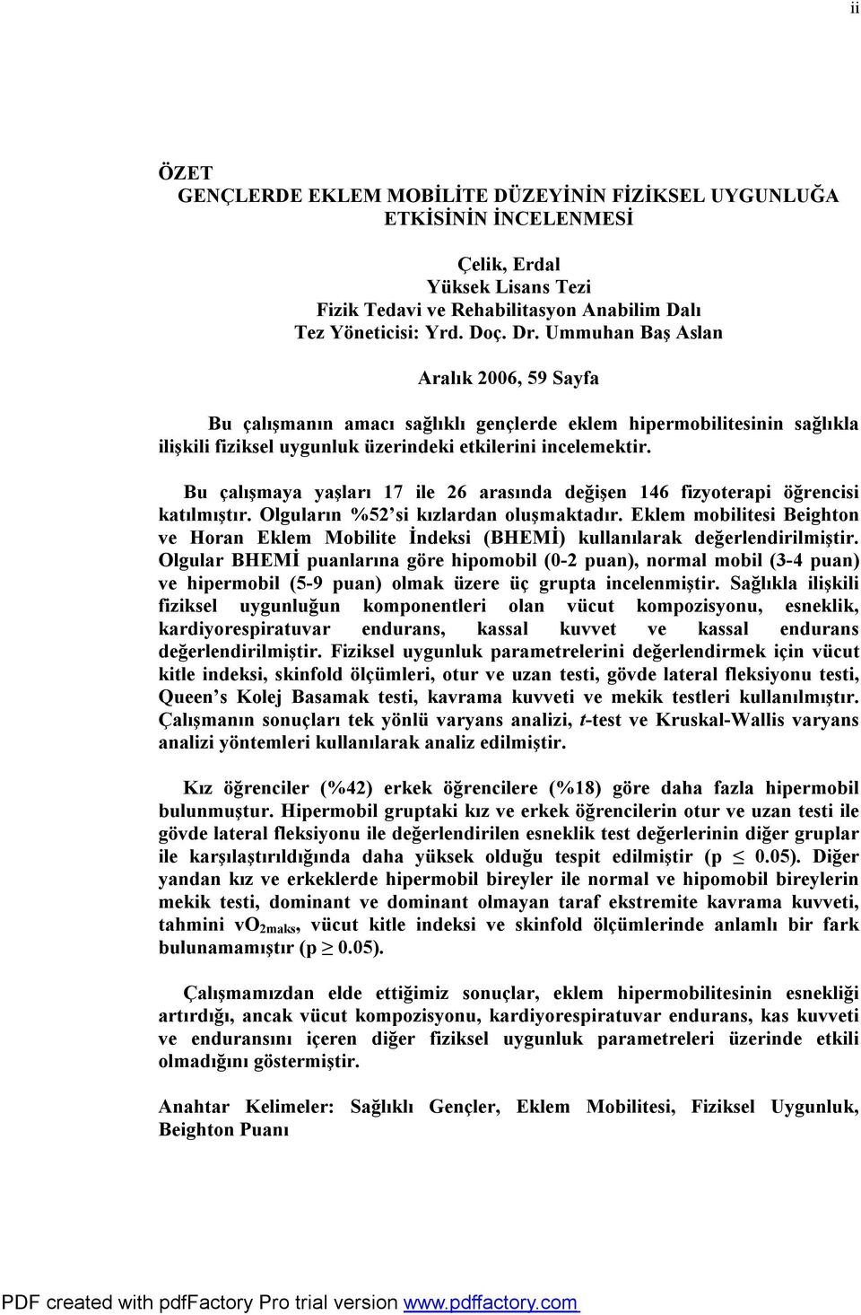 Bu çalışmaya yaşları 17 ile 26 arasında değişen 146 fizyoterapi öğrencisi katılmıştır. Olguların %52 si kızlardan oluşmaktadır.