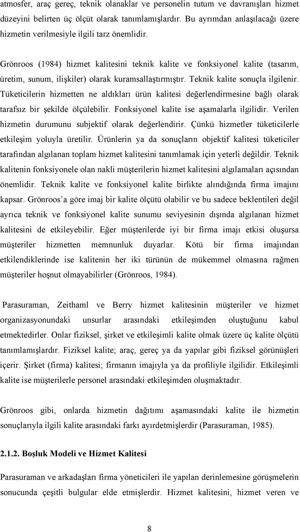 Grönroos (1984) hizmet kalitesini teknik kalite ve fonksiyonel kalite (tasarım, üretim, sunum, ilişkiler) olarak kuramsallaştırmıştır. Teknik kalite sonuçla ilgilenir.