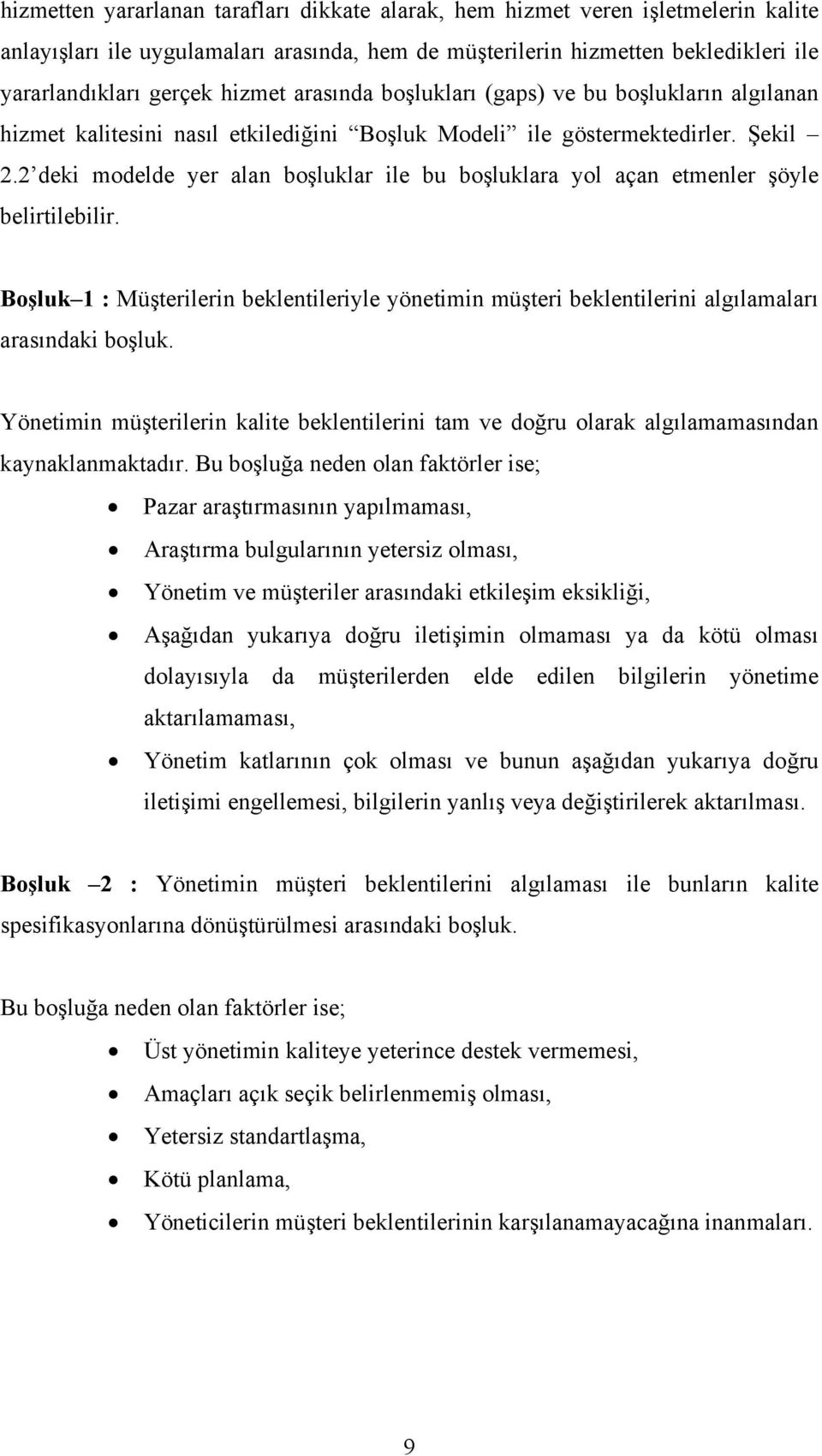 2 deki modelde yer alan boşluklar ile bu boşluklara yol açan etmenler şöyle belirtilebilir. Boşluk 1 : Müşterilerin beklentileriyle yönetimin müşteri beklentilerini algılamaları arasındaki boşluk.