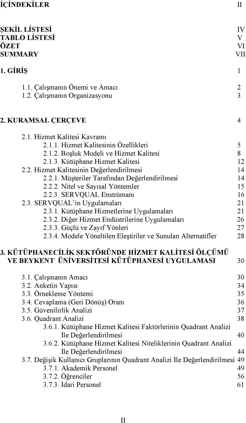 2.3. SERVQUAL Enstrümanı 16 2.3. SERVQUAL in Uygulamaları 21 2.3.1. Kütüphane Hizmetlerine Uygulamaları 21 2.3.2. Diğer Hizmet Endüstrilerine Uygulamaları 26 2.3.3. Güçlü ve Zayıf Yönleri 27 2.3.4.