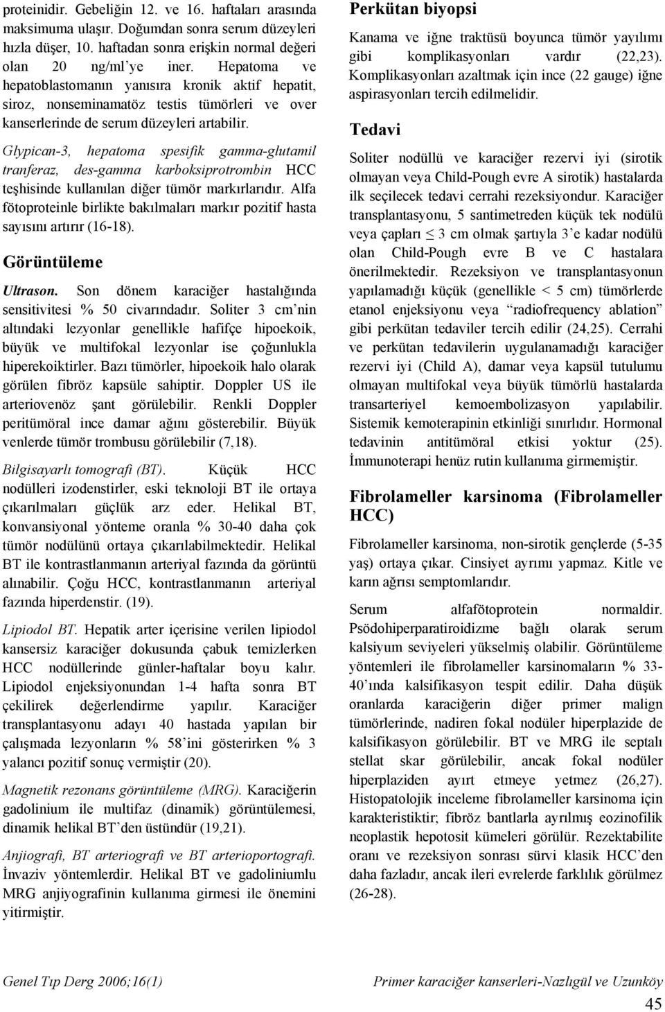 Glypican-3, hepatoma spesifik gamma-glutamil tranferaz, des-gamma karboksiprotrombin HCC teşhisinde kullanılan diğer tümör markırlarıdır.