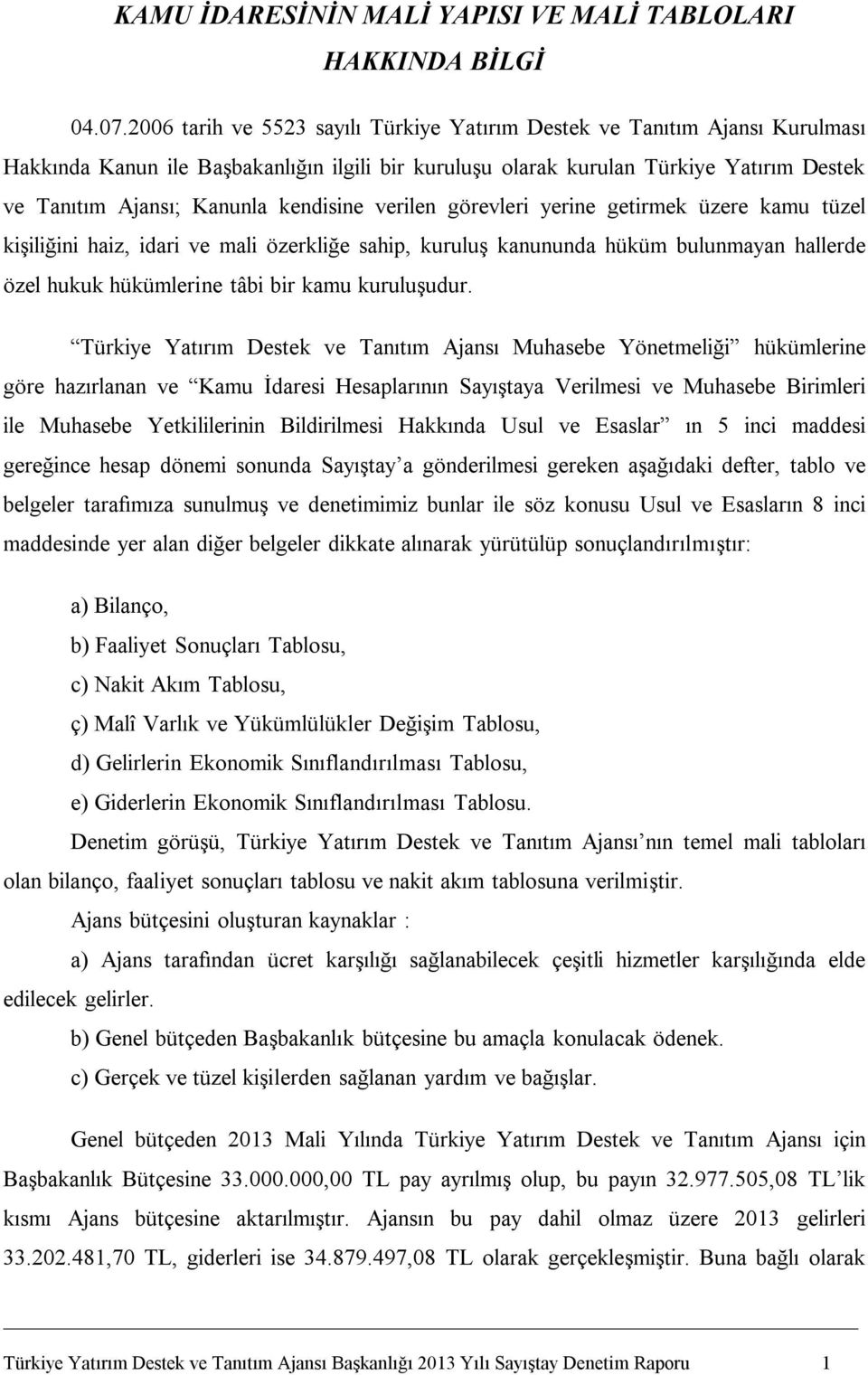 kendisine verilen görevleri yerine getirmek üzere kamu tüzel kişiliğini haiz, idari ve mali özerkliğe sahip, kuruluş kanununda hüküm bulunmayan hallerde özel hukuk hükümlerine tâbi bir kamu