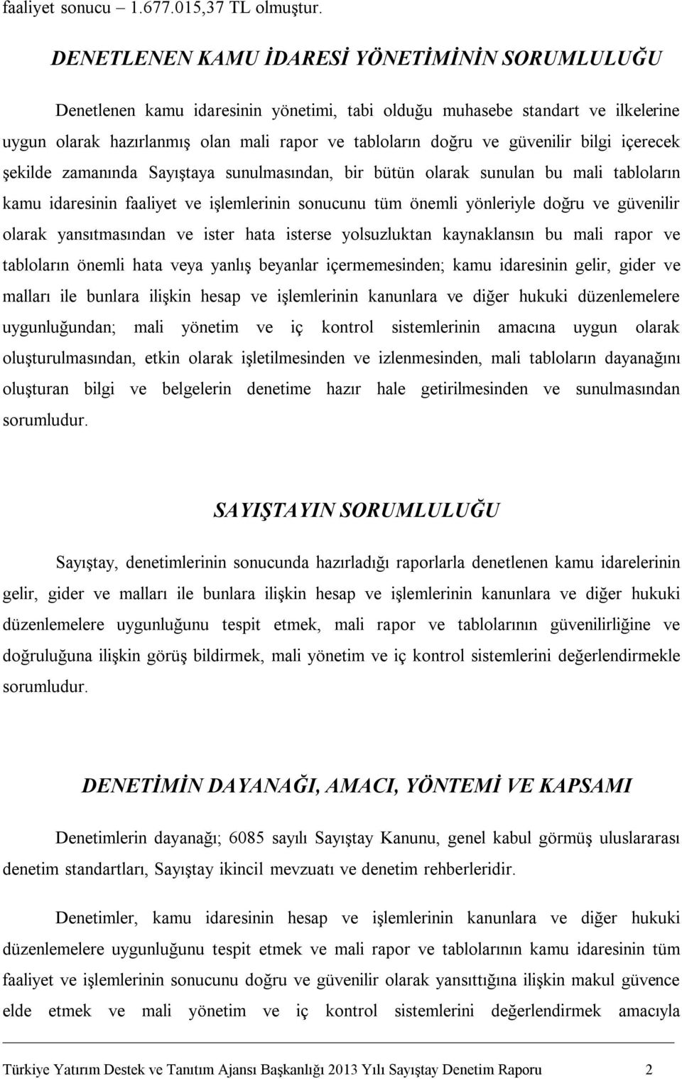 güvenilir bilgi içerecek şekilde zamanında Sayıştaya sunulmasından, bir bütün olarak sunulan bu mali tabloların kamu idaresinin faaliyet ve işlemlerinin sonucunu tüm önemli yönleriyle doğru ve