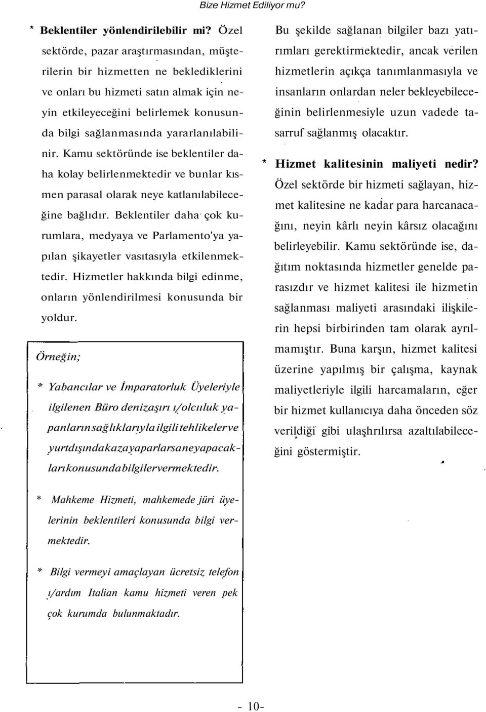 yararlanılabilinir. Kamu sektöründe ise beklentiler daha kolay belirlenmektedir ve bunlar kısmen parasal olarak neye katlanılabileceğine bağlıdır.