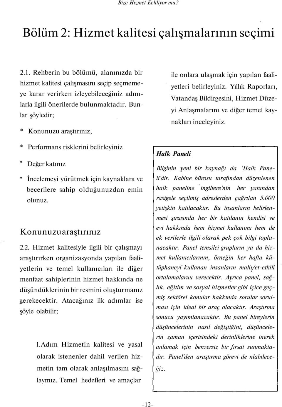 Bunlar şöyledir; * Konunuzu araştırınız, * Performans risklerini belirleyiniz Değer katınız İncelemeyi yürütmek için kaynaklara ve becerilere sahip olduğunuzdan emin olunuz. Konunuzu araştırınız 2.