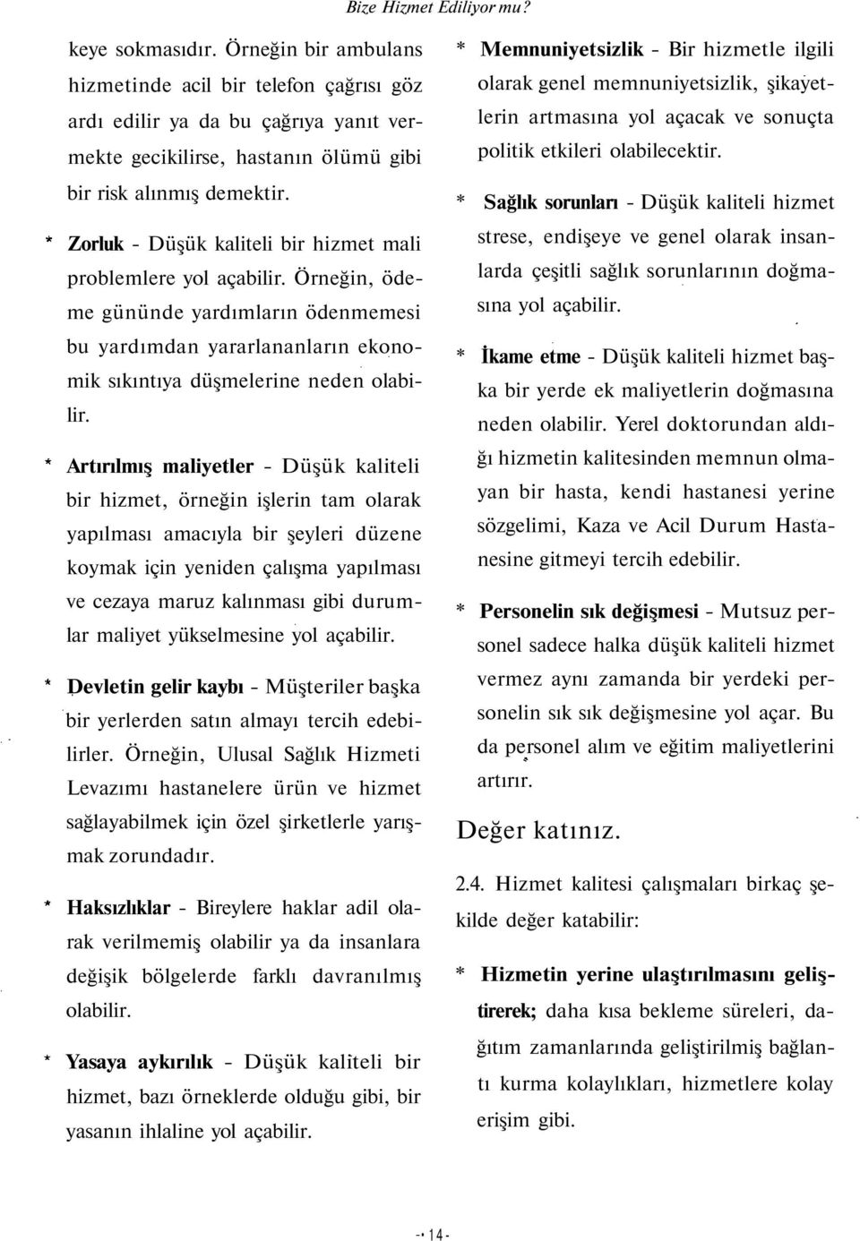 Zorluk - Düşük kaliteli bir hizmet mali problemlere yol açabilir. Örneğin, ödeme gününde yardımların ödenmemesi bu yardımdan yararlananların ekonomik sıkıntıya düşmelerine neden olabilir.