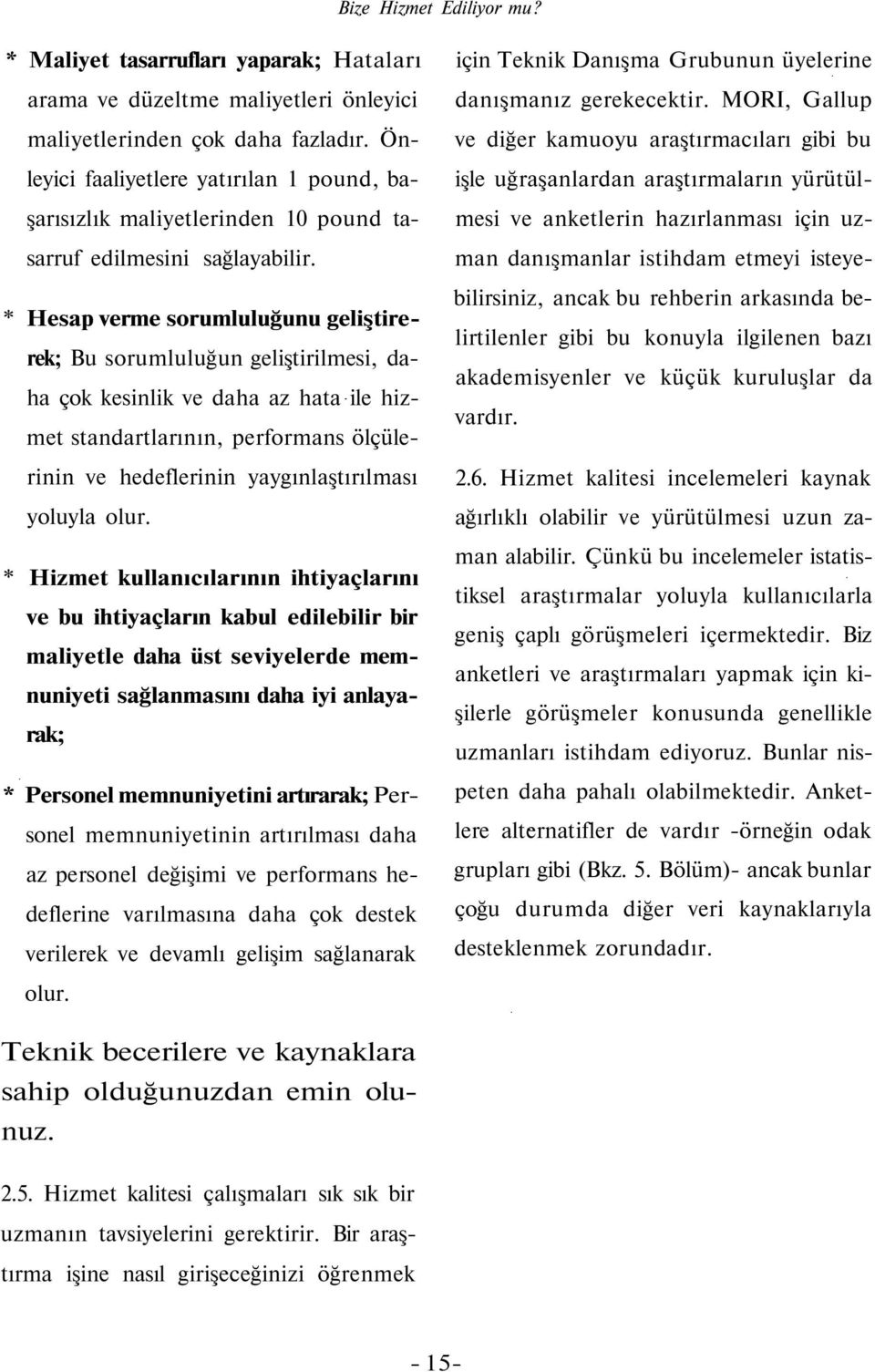 * Hesap verme sorumluluğunu geliştirerek; Bu sorumluluğun geliştirilmesi, daha çok kesinlik ve daha az hata ile hizmet standartlarının, performans ölçülerinin ve hedeflerinin yaygınlaştırılması