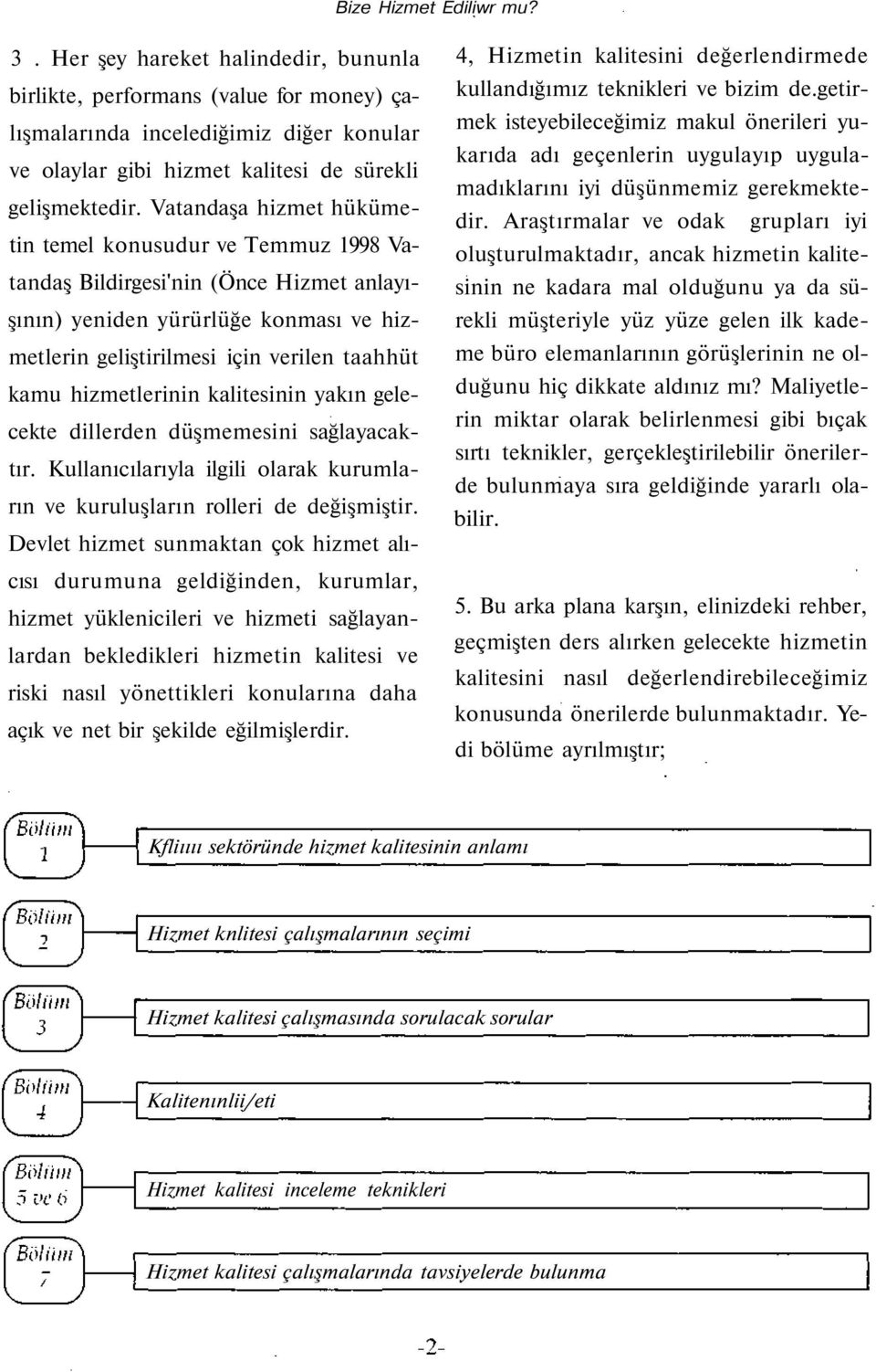 Vatandaşa hizmet hükümetin temel konusudur ve Temmuz 1998 Vatandaş Bildirgesi'nin (Önce Hizmet anlayışının) yeniden yürürlüğe konması ve hizmetlerin geliştirilmesi için verilen taahhüt kamu