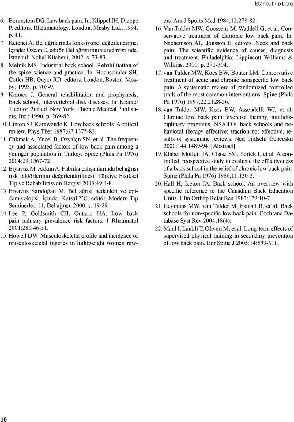 In: Hochschuler SH, Cotler HB, Guyer RD, editors. London, Boston. Mosby; 1993. p. 703-9. 9. Kramer J. General rehabilitation and prophylaxis, Back school, intervertebral disk diseases.