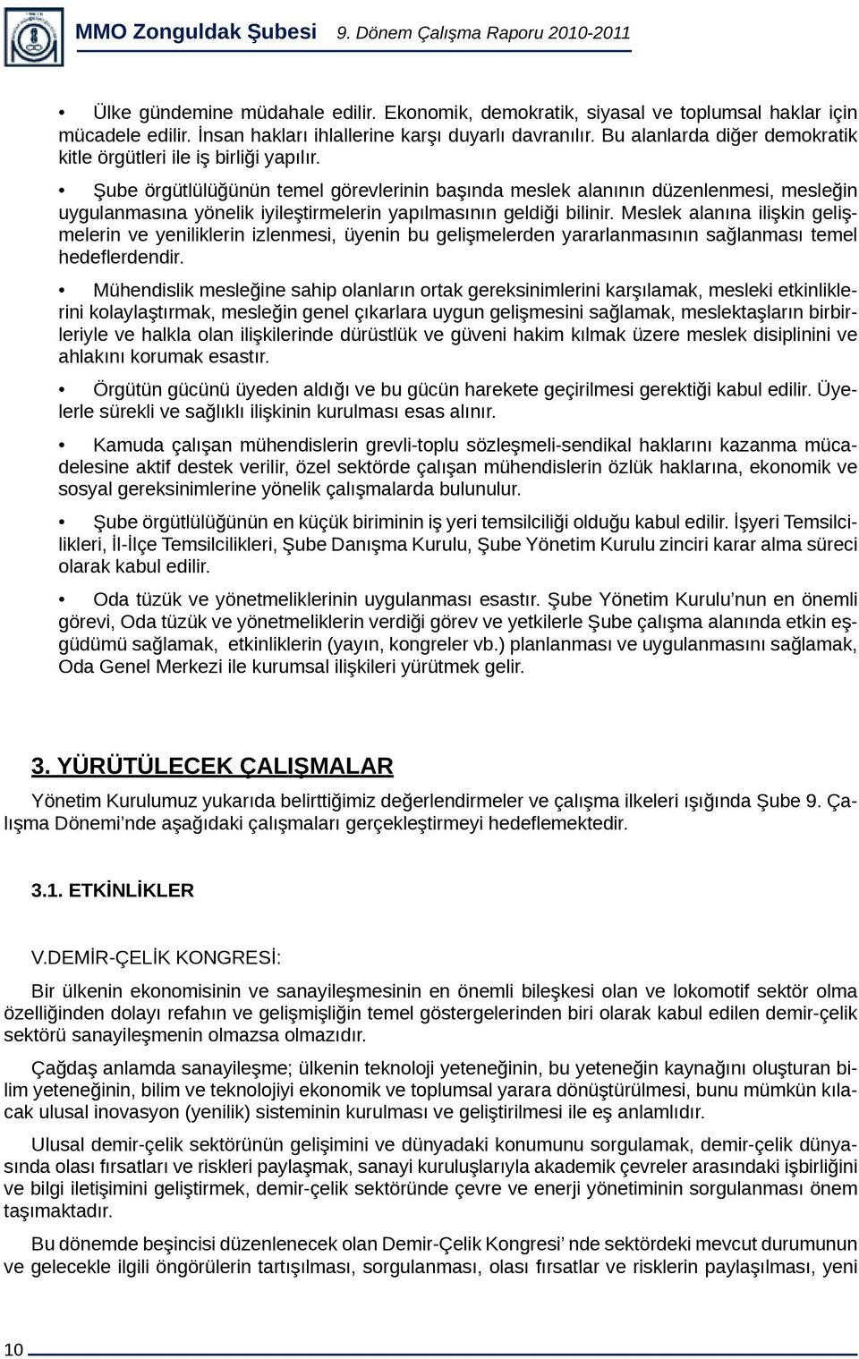 Şube örgütlülüğünün temel görevlerinin başında meslek alanının düzenlenmesi, mesleğin uygulanmasına yönelik iyileştirmelerin yapılmasının geldiği bilinir.