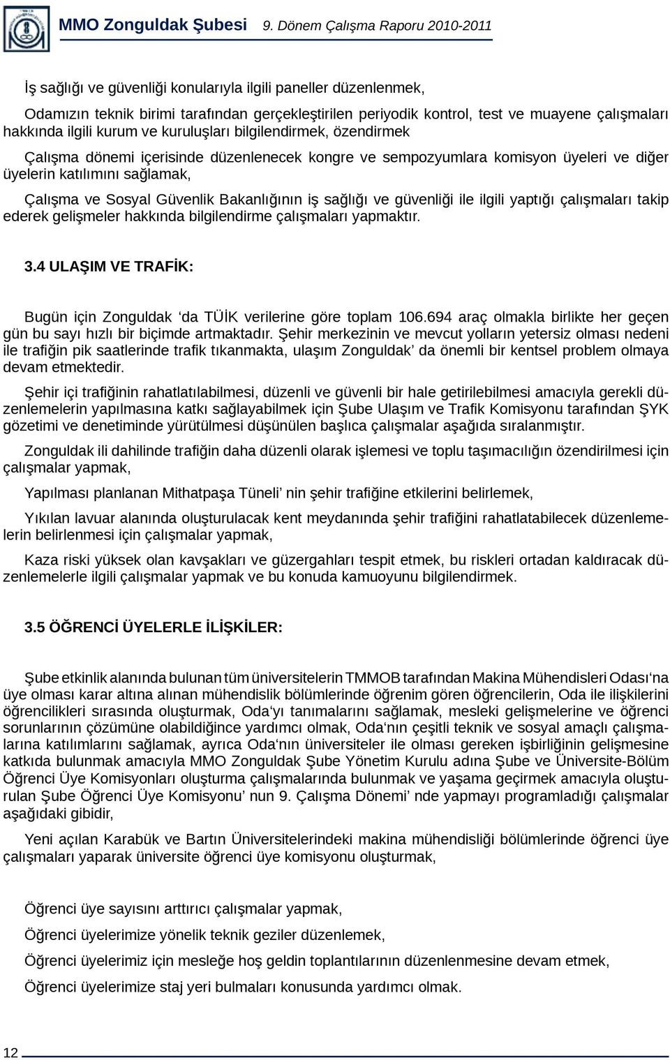 hakkında ilgili kurum ve kuruluşları bilgilendirmek, özendirmek Çalışma dönemi içerisinde düzenlenecek kongre ve sempozyumlara komisyon üyeleri ve diğer üyelerin katılımını sağlamak, Çalışma ve