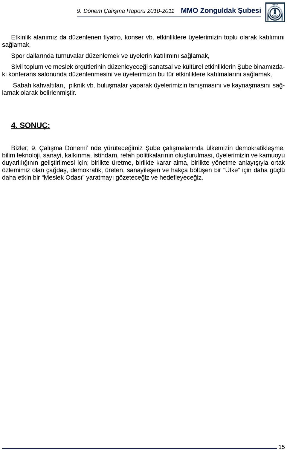 kültürel etkinliklerin Şube binamızdaki konferans salonunda düzenlenmesini ve üyelerimizin bu tür etkinliklere katılmalarını sağlamak, Sabah kahvaltıları, piknik vb.