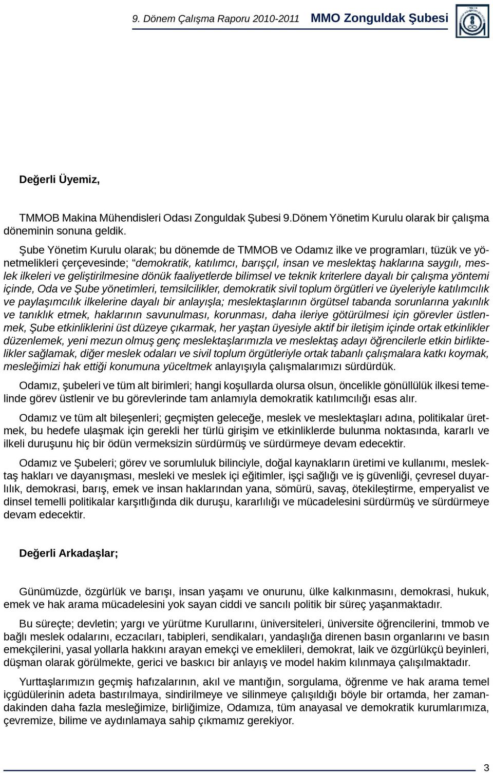 ilkeleri ve geliştirilmesine dönük faaliyetlerde bilimsel ve teknik kriterlere dayalı bir çalışma yöntemi içinde, Oda ve Şube yönetimleri, temsilcilikler, demokratik sivil toplum örgütleri ve