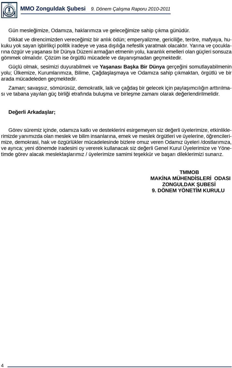 Yarına ve çocuklarına özgür ve yaşanası bir Dünya Düzeni armağan etmenin yolu, karanlık emelleri olan güçleri sonsuza gömmek olmalıdır. Çözüm ise örgütlü mücadele ve dayanışmadan geçmektedir.