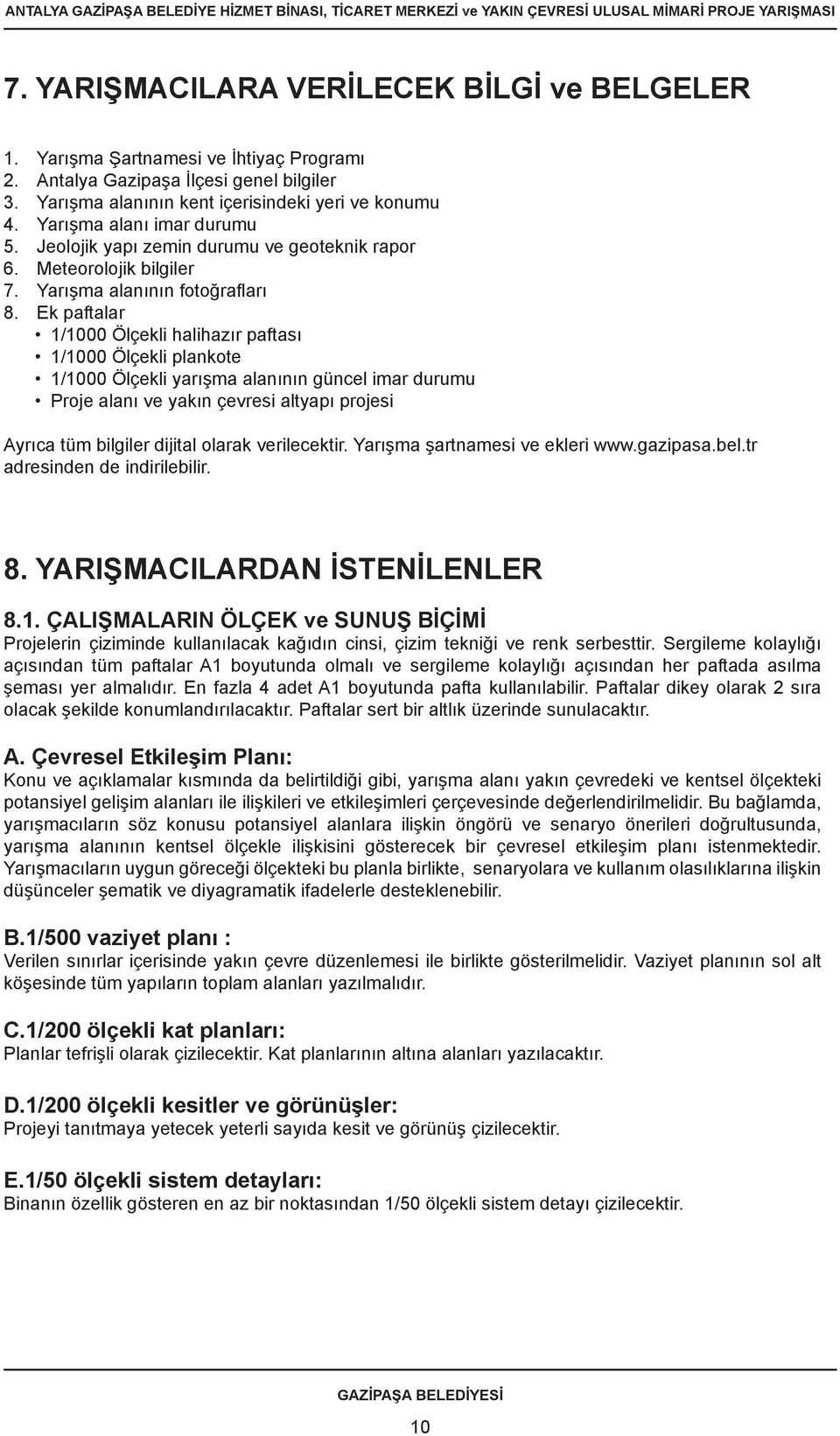 Ek paftalar 1/1000 Ölçekli halihazır paftası 1/1000 Ölçekli plankote 1/1000 Ölçekli yarışma alanının güncel imar durumu Proje alanı ve yakın çevresi altyapı projesi Ayrıca tüm bilgiler dijital olarak