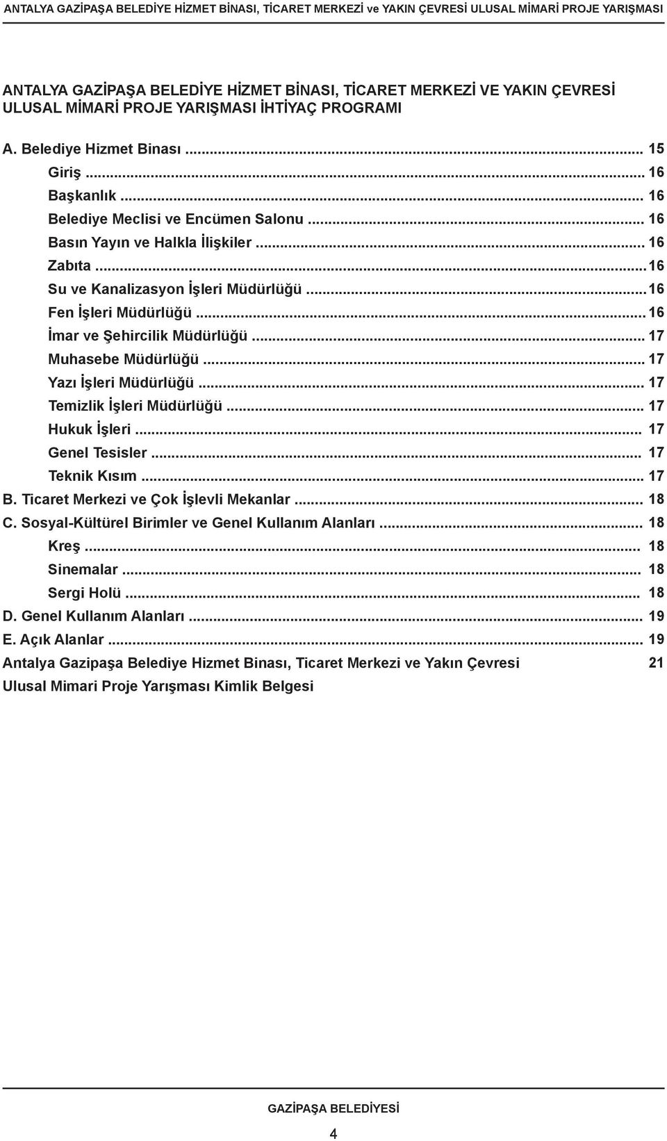 .. 17 Muhasebe Müdürlüğü... 17 Yazı İşleri Müdürlüğü... 17 Temizlik İşleri Müdürlüğü... 17 Hukuk İşleri... 17 Genel Tesisler... 17 Teknik Kısım... 17 B. Ticaret Merkezi ve Çok İşlevli Mekanlar... 18 C.