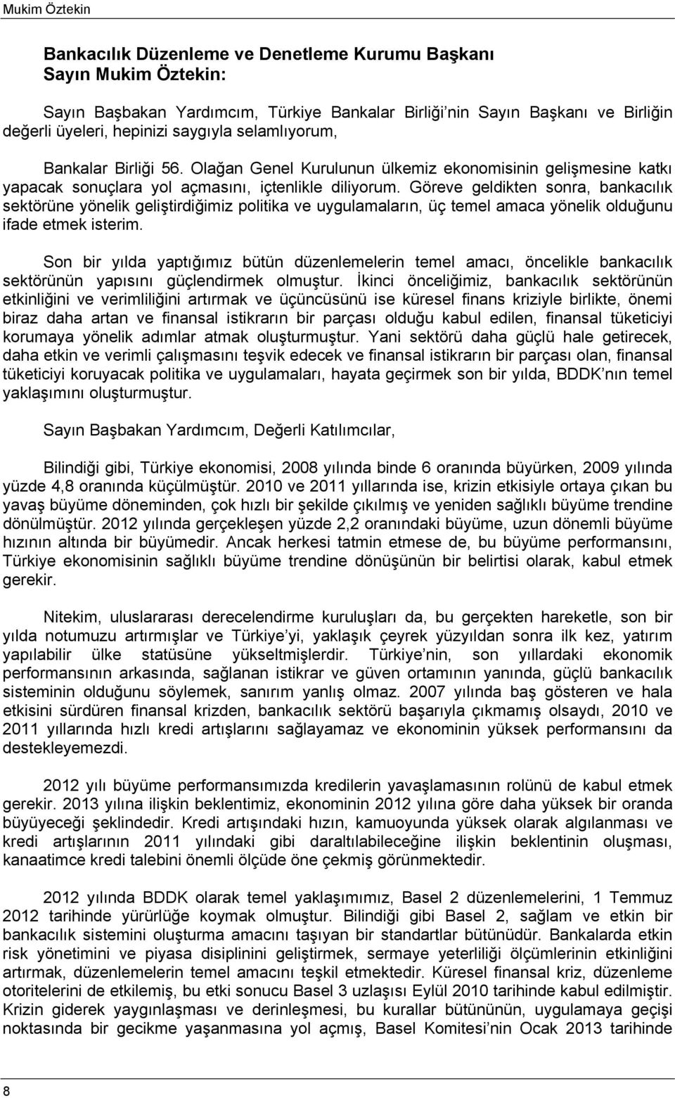 Göreve geldikten sonra, bankacılık sektörüne yönelik geliştirdiğimiz politika ve uygulamaların, üç temel amaca yönelik olduğunu ifade etmek isterim.