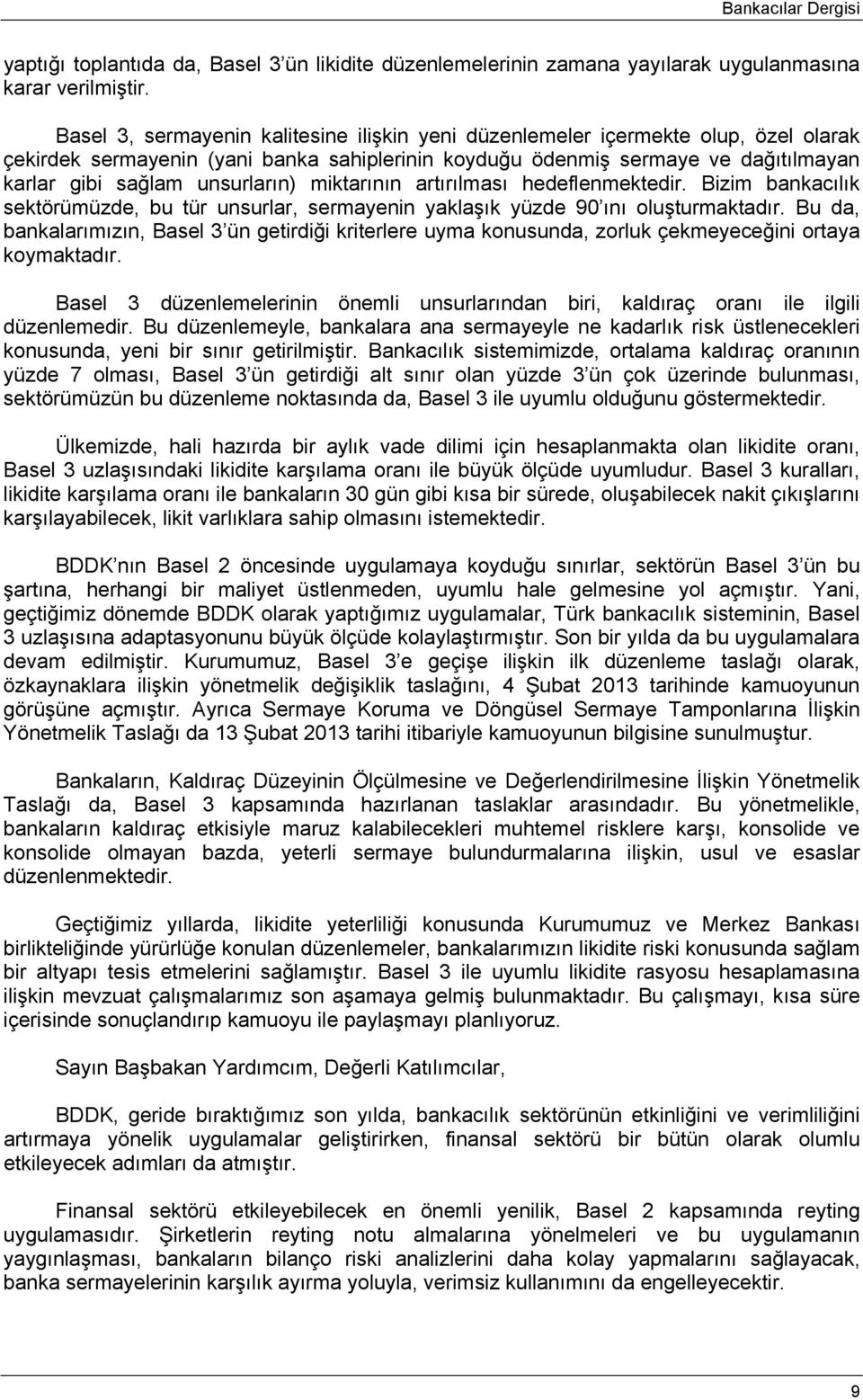 unsurların) miktarının artırılması hedeflenmektedir. Bizim bankacılık sektörümüzde, bu tür unsurlar, sermayenin yaklaşık yüzde 90 ını oluşturmaktadır.