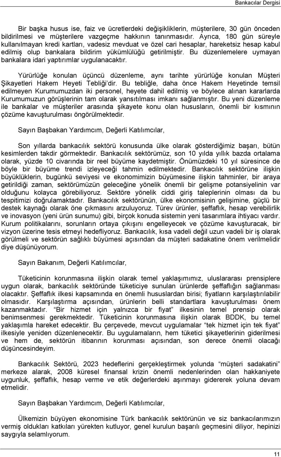 Bu düzenlemelere uymayan bankalara idari yaptırımlar uygulanacaktır. Yürürlüğe konulan üçüncü düzenleme, aynı tarihte yürürlüğe konulan Müşteri Şikayetleri Hakem Heyeti Tebliği dir.