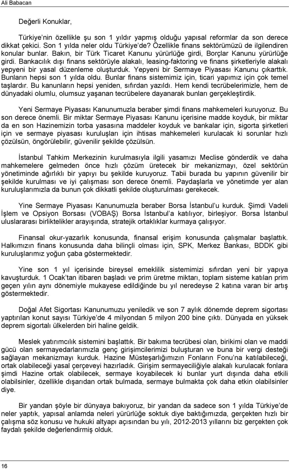 Bankacılık dışı finans sektörüyle alakalı, leasing-faktoring ve finans şirketleriyle alakalı yepyeni bir yasal düzenleme oluşturduk. Yepyeni bir Sermaye Piyasası Kanunu çıkarttık.