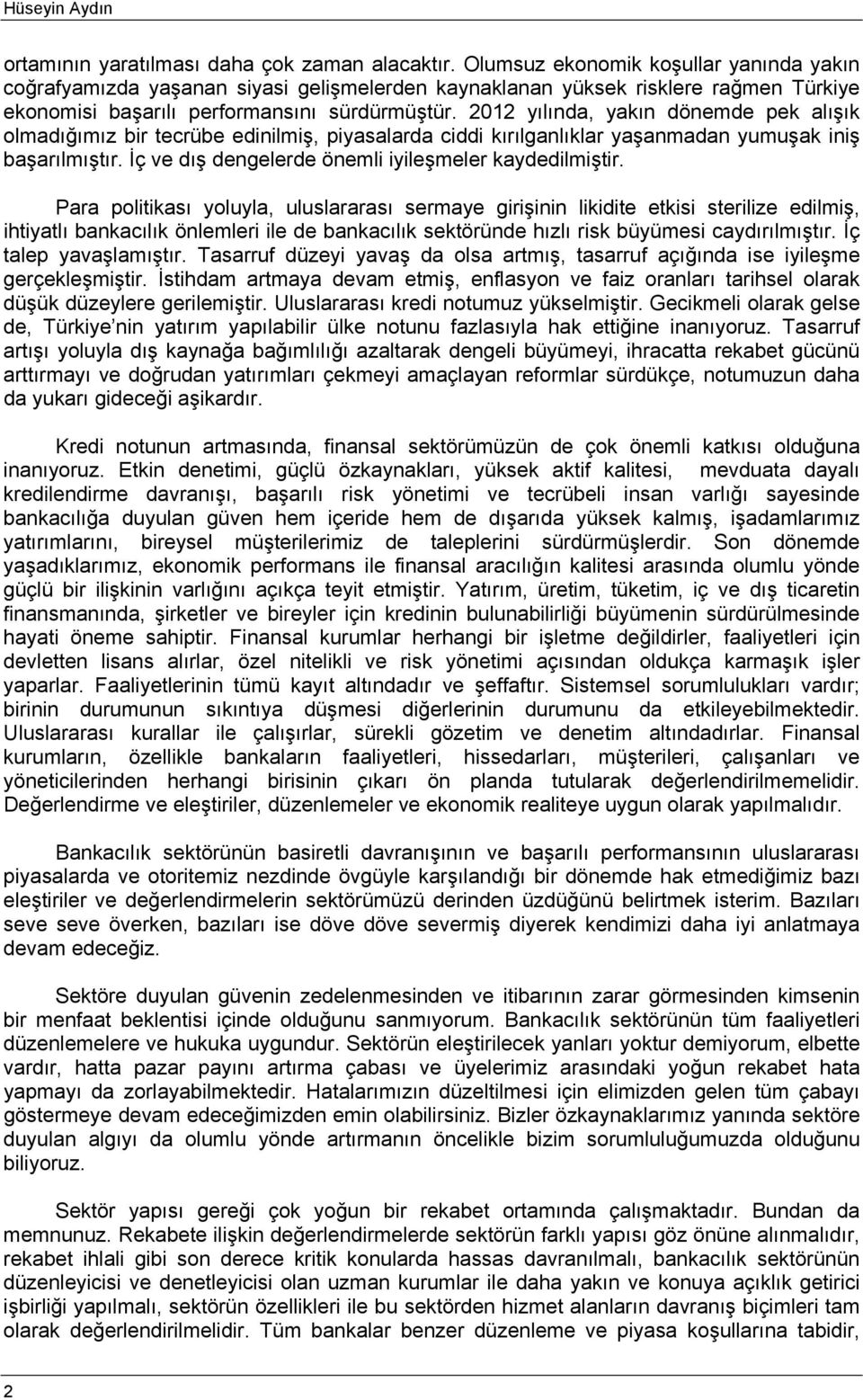 2012 yılında, yakın dönemde pek alışık olmadığımız bir tecrübe edinilmiş, piyasalarda ciddi kırılganlıklar yaşanmadan yumuşak iniş başarılmıştır.