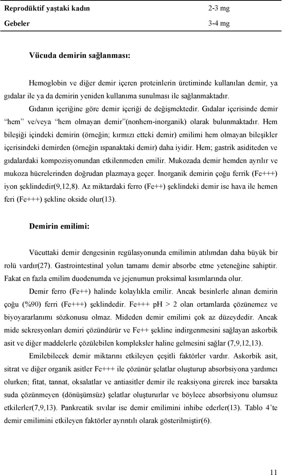 Hem bileşiği içindeki demirin (örneğin; kırmızı etteki demir) emilimi hem olmayan bileşikler içerisindeki demirden (örneğin ıspanaktaki demir) daha iyidir.