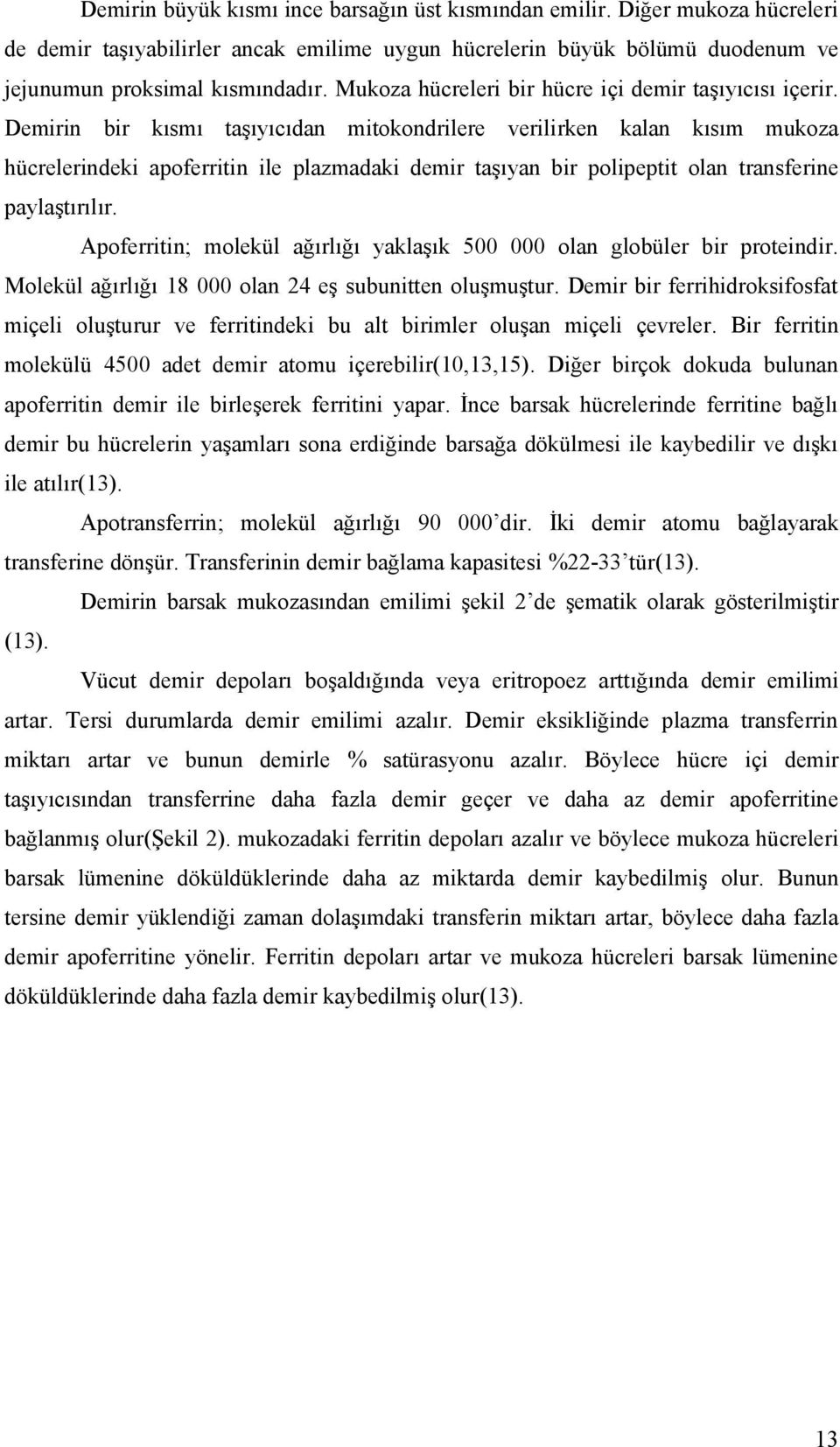 Demirin bir kısmı taşıyıcıdan mitokondrilere verilirken kalan kısım mukoza hücrelerindeki apoferritin ile plazmadaki demir taşıyan bir polipeptit olan transferine paylaştırılır.