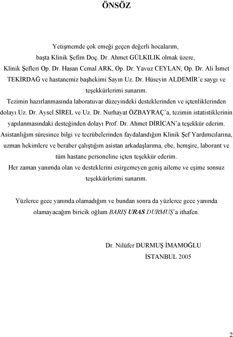 Aysel SİREL ve Uz. Dr. Nurhayat ÖZBAYRAÇ a, tezimin istatistiklerinin yapılanmasındaki desteğinden dolayı Prof. Dr. Ahmet DİRİCAN a teşekkür ederim.