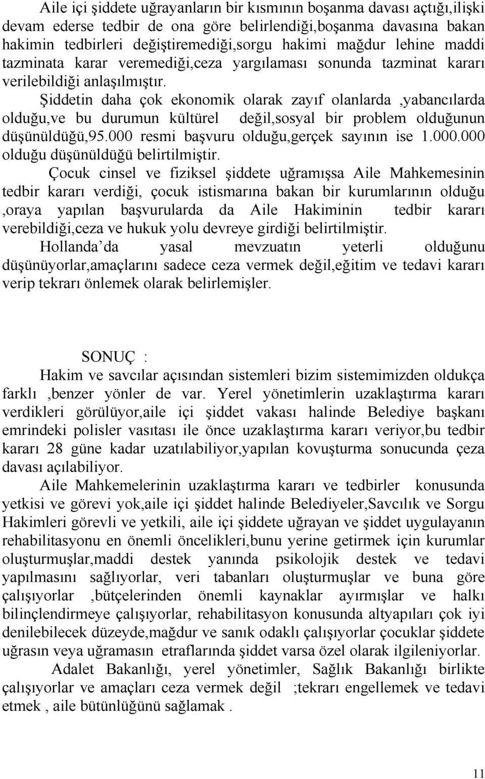 Şiddetin daha çok ekonomik olarak zayıf olanlarda,yabancılarda olduğu,ve bu durumun kültürel değil,sosyal bir problem olduğunun düşünüldüğü,95.000 resmi başvuru olduğu,gerçek sayının ise 1.000.000 olduğu düşünüldüğü belirtilmiştir.