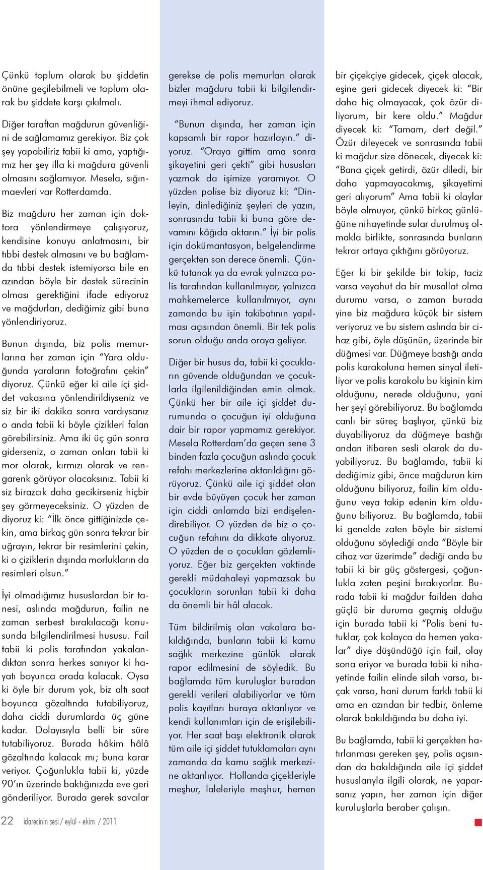 Biz mağduru her zaman için doktora yönlendirmeye çalışıyoruz, kendisine konuyu anlatmasını, bir tıbbi destek almasını ve bu bağlamda tıbbi destek istemiyorsa bile en azından böyle bir destek