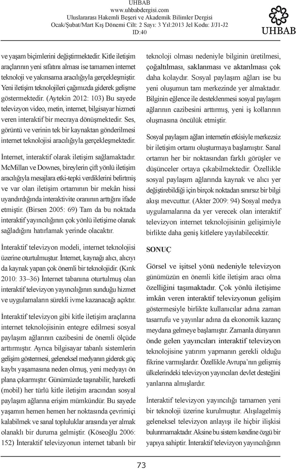 Ses, görüntü ve verinin tek bir kaynaktan gönderilmesi internet teknolojisi aracılığıyla gerçekleşmektedir. İnternet, interaktif olarak iletişim sağlamaktadır.