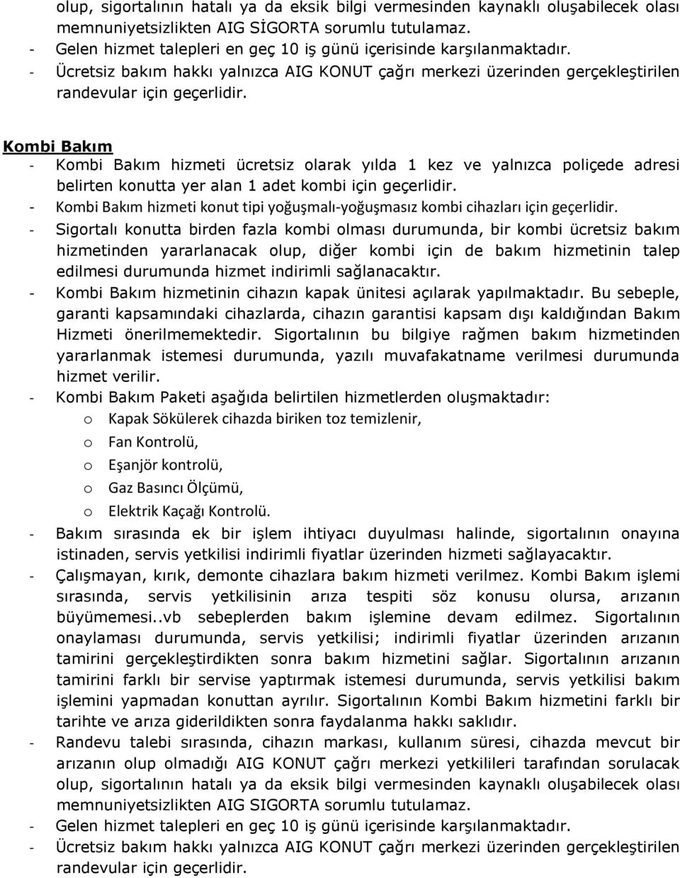 Kombi Bakım - Kombi Bakım hizmeti ücretsiz olarak yılda 1 kez ve yalnızca poliçede adresi belirten konutta yer alan 1 adet kombi için geçerlidir.