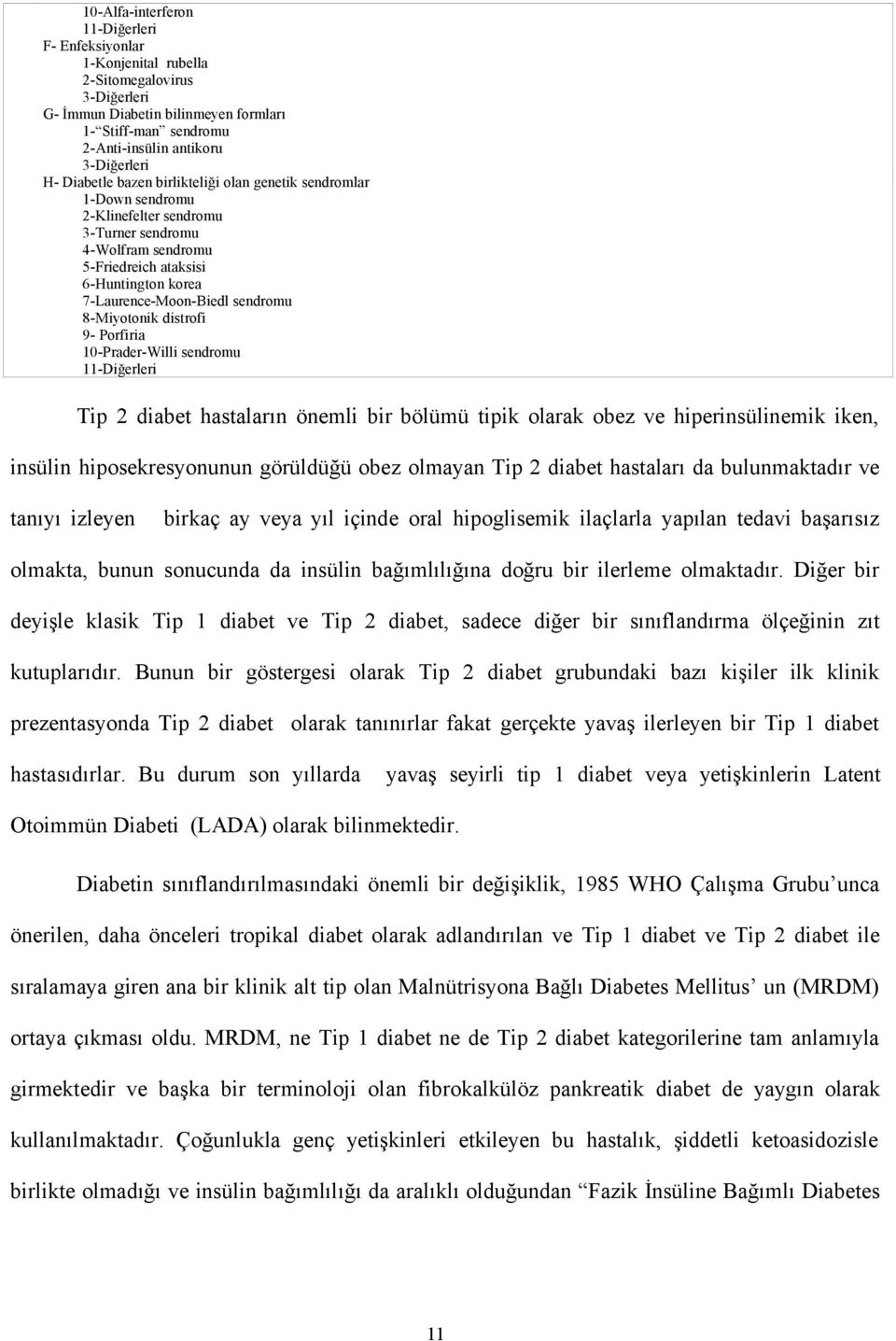 8-Miyotonik distrofi 9- Porfiria 10-Prader-Willi sendromu 11-Diğerleri Tip 2 diabet hastaların önemli bir bölümü tipik olarak obez ve hiperinsülinemik iken, insülin hiposekresyonunun görüldüğü obez