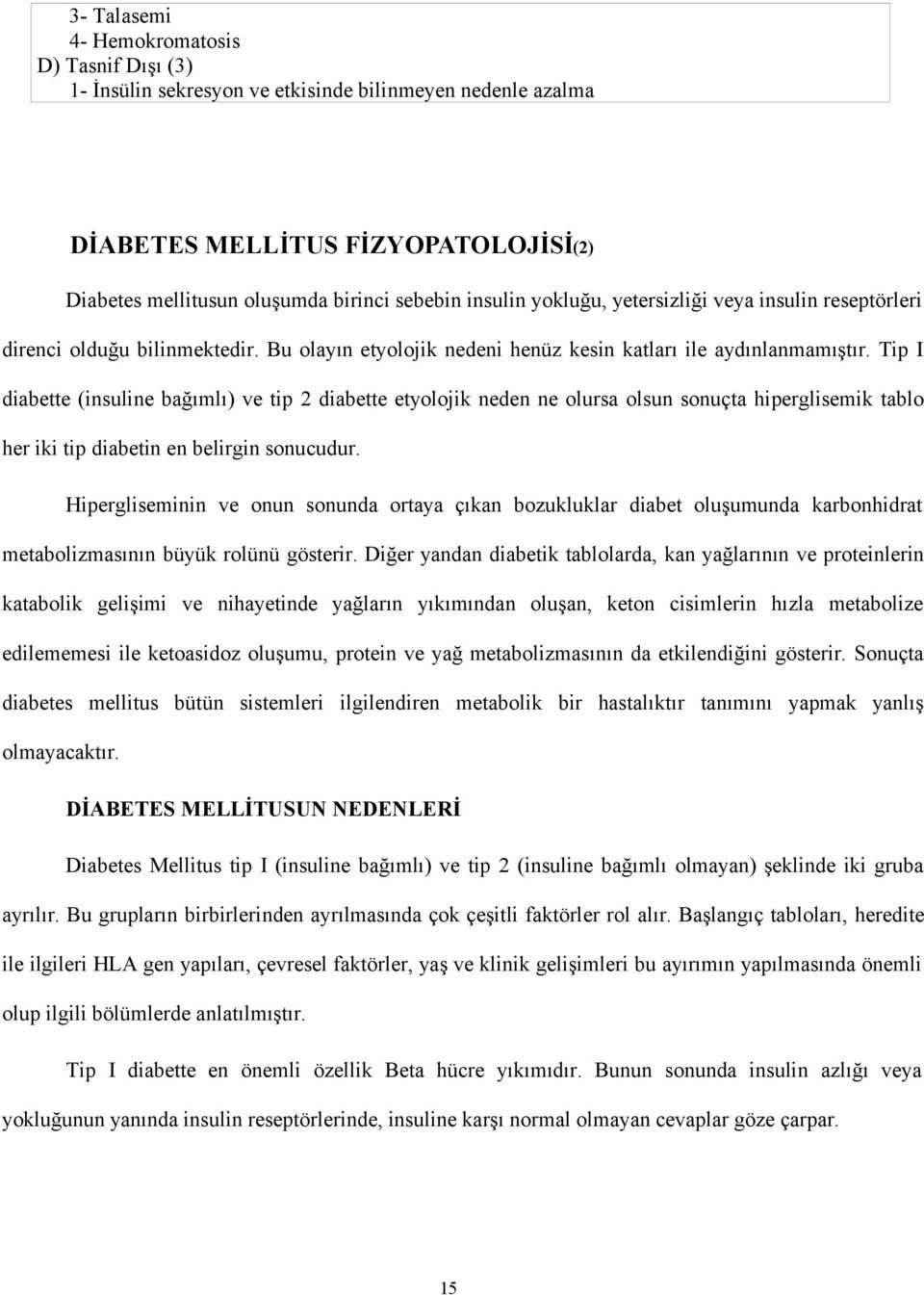 Tip I diabette (insuline bağımlı) ve tip 2 diabette etyolojik neden ne olursa olsun sonuçta hiperglisemik tablo her iki tip diabetin en belirgin sonucudur.