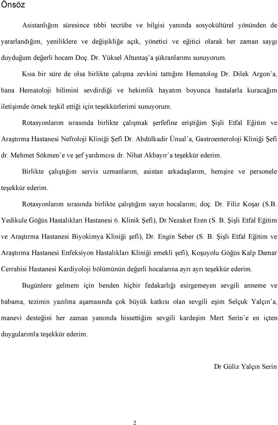 Dilek Argon a, bana Hematoloji bilimini sevdirdiği ve hekimlik hayatım boyunca hastalarla kuracağım iletişimde örnek teşkil ettiği için teşekkürlerimi sunuyorum.