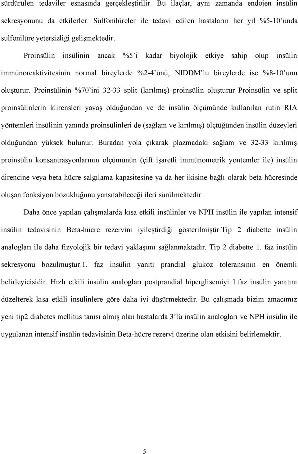 Proinsülin insülinin ancak %5 i kadar biyolojik etkiye sahip olup insülin immünoreaktivitesinin normal bireylerde %2-4 ünü, NIDDM lu bireylerde ise %8-10 unu oluşturur.