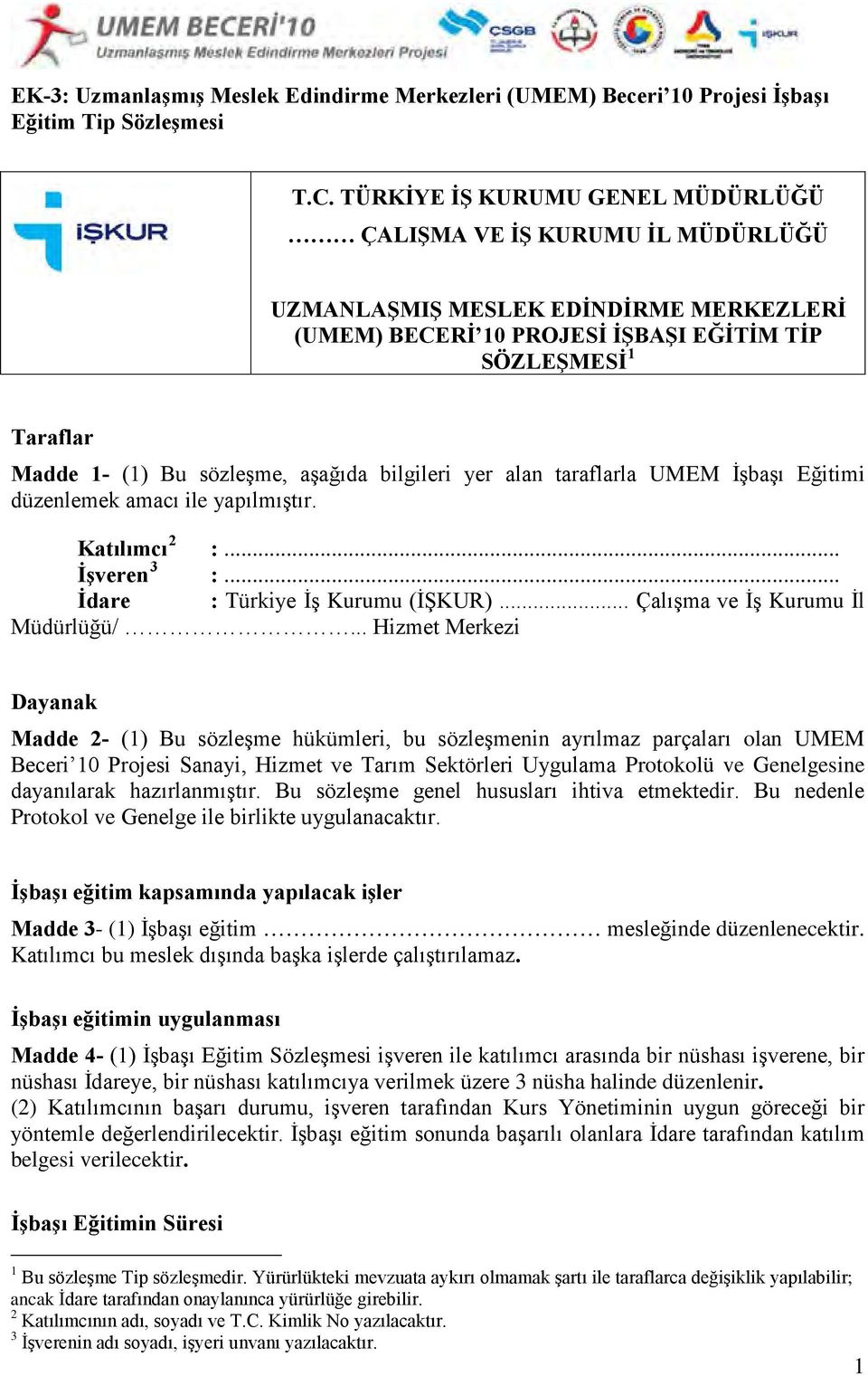 aşağıda bilgileri yer alan taraflarla UMEM İşbaşı Eğitimi düzenlemek amacı ile yapılmıştır. Katılımcı 2 :... İşveren 3 :... İdare : Türkiye İş Kurumu (İŞKUR)... Çalışma ve İş Kurumu İl Müdürlüğü/.