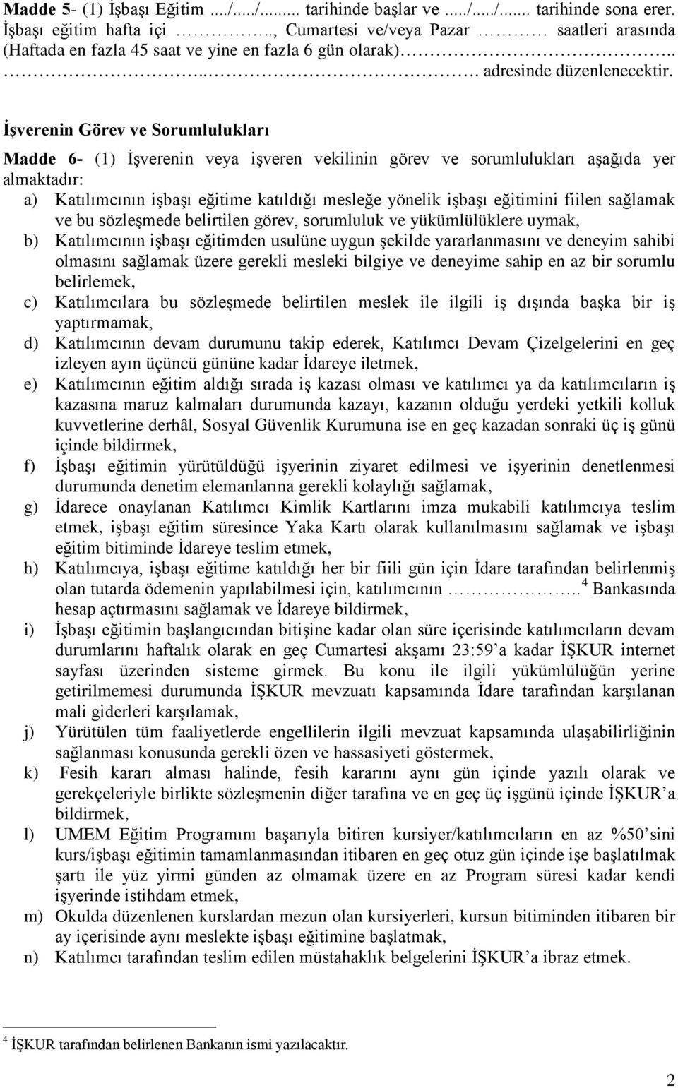 İşverenin Görev ve Sorumlulukları Madde 6- (1) İşverenin veya işveren vekilinin görev ve sorumlulukları aşağıda yer almaktadır: a) Katılımcının işbaşı eğitime katıldığı mesleğe yönelik işbaşı