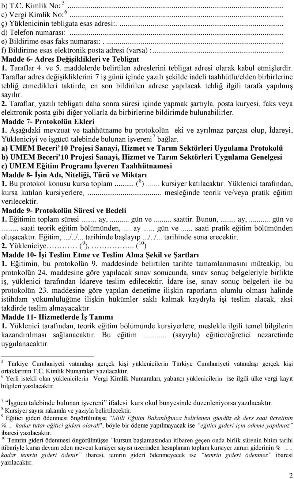 Taraflar adres değişikliklerini 7 iş günü içinde yazılı şekilde iadeli taahhütlü/elden birbirlerine tebliğ etmedikleri taktirde, en son bildirilen adrese yapılacak tebliğ ilgili tarafa yapılmış