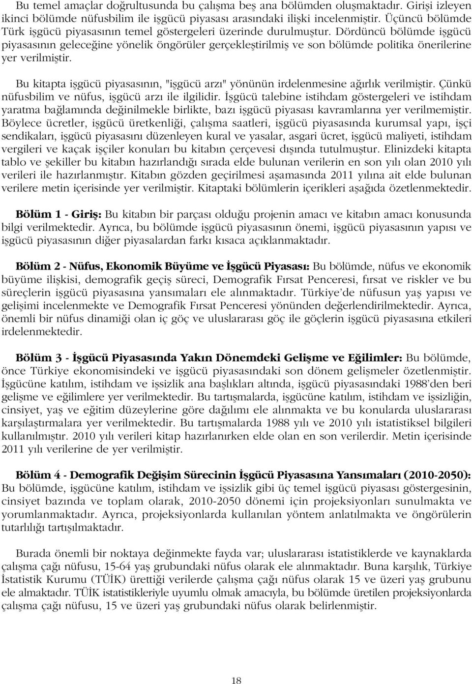 Dördüncü bölümde iþgücü piyasasýnýn geleceðine yönelik öngörüler gerçekleþtirilmiþ ve son bölümde politika önerilerine yer verilmiþtir.